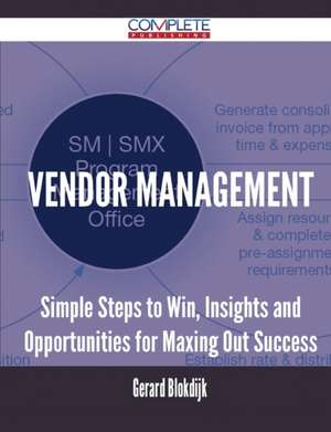 Vendor Management - Simple Steps to Win, Insights and Opportunities for Maxing Out Success de Gerard Blokdijk