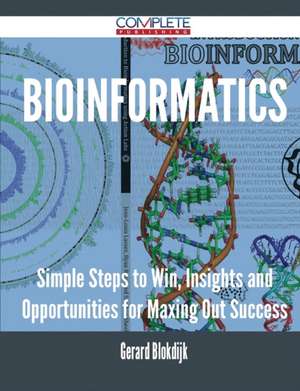 Bioinformatics - Simple Steps to Win, Insights and Opportunities for Maxing Out Success de Gerard Blokdijk