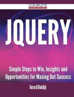 Jquery - Simple Steps to Win, Insights and Opportunities for Maxing Out Success de Gerard Blokdijk