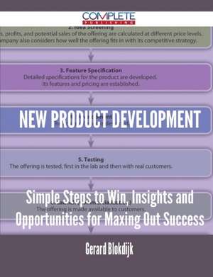 New Product Development - Simple Steps to Win, Insights and Opportunities for Maxing Out Success de Gerard Blokdijk