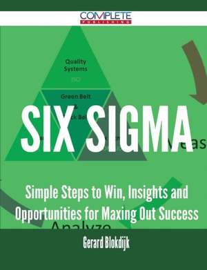 Six SIGMA - Simple Steps to Win, Insights and Opportunities for Maxing Out Success de Gerard Blokdijk