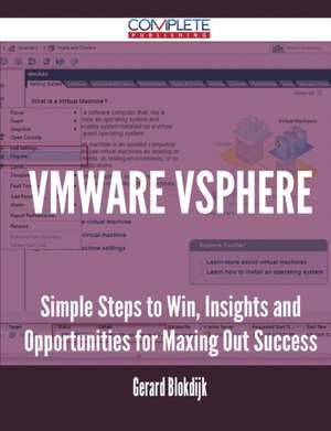 Vmware Vsphere - Simple Steps to Win, Insights and Opportunities for Maxing Out Success de Gerard Blokdijk