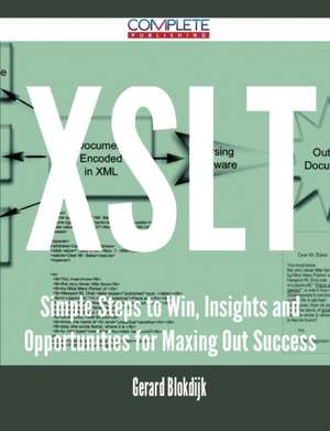 XSLT - Simple Steps to Win, Insights and Opportunities for Maxing Out Success de Gerard Blokdijk