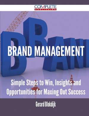 Brand Management - Simple Steps to Win, Insights and Opportunities for Maxing Out Success de Gerard Blokdijk