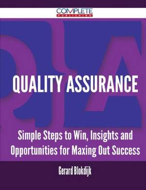 Quality Assurance - Simple Steps to Win, Insights and Opportunities for Maxing Out Success de Gerard Blokdijk