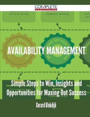 Availability Management - Simple Steps to Win, Insights and Opportunities for Maxing Out Success de Gerard Blokdijk