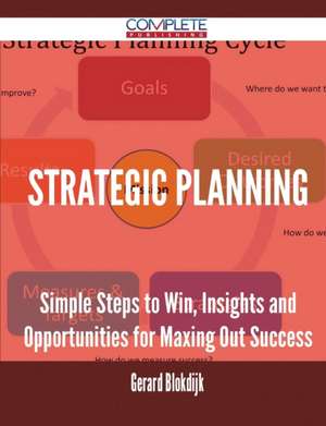 Strategic Planning - Simple Steps to Win, Insights and Opportunities for Maxing Out Success de Gerard Blokdijk