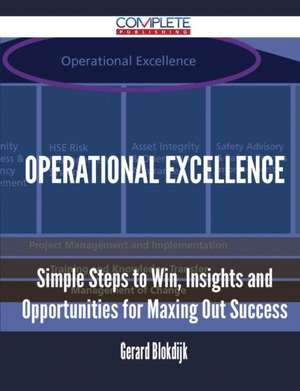 Operational Excellence - Simple Steps to Win, Insights and Opportunities for Maxing Out Success de Gerard Blokdijk