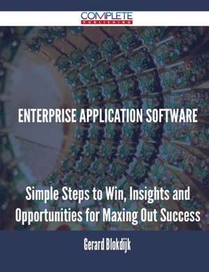 Enterprise Application Software - Simple Steps to Win, Insights and Opportunities for Maxing Out Success de Gerard Blokdijk