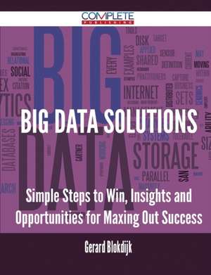 Big Data Solutions - Simple Steps to Win, Insights and Opportunities for Maxing Out Success de Gerard Blokdijk