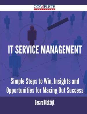 It Service Management - Simple Steps to Win, Insights and Opportunities for Maxing Out Success de Gerard Blokdijk