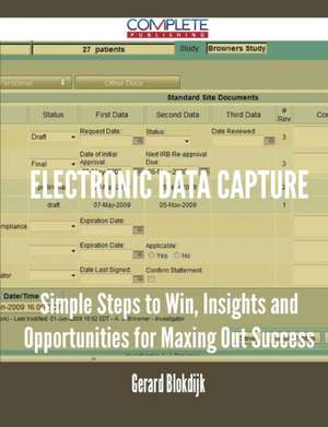 Electronic Data Capture - Simple Steps to Win, Insights and Opportunities for Maxing Out Success de Gerard Blokdijk