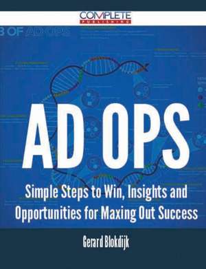 Ad Ops - Simple Steps to Win, Insights and Opportunities for Maxing Out Success de Gerard Blokdijk