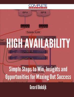 High Availability - Simple Steps to Win, Insights and Opportunities for Maxing Out Success de Gerard Blokdijk