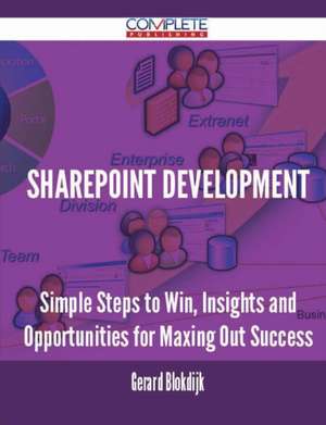 Sharepoint Development - Simple Steps to Win, Insights and Opportunities for Maxing Out Success de Gerard Blokdijk