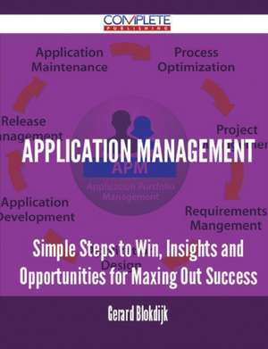 Application Management - Simple Steps to Win, Insights and Opportunities for Maxing Out Success de Gerard Blokdijk