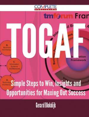 Togaf - Simple Steps to Win, Insights and Opportunities for Maxing Out Success de Gerard Blokdijk