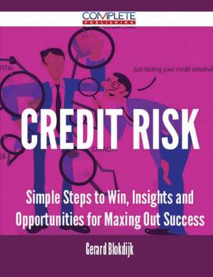 Credit Risk - Simple Steps to Win, Insights and Opportunities for Maxing Out Success de Gerard Blokdijk