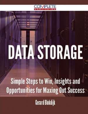 Data Storage - Simple Steps to Win, Insights and Opportunities for Maxing Out Success de Gerard Blokdijk