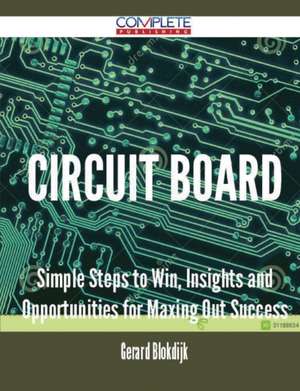 Circuit Board - Simple Steps to Win, Insights and Opportunities for Maxing Out Success de Gerard Blokdijk