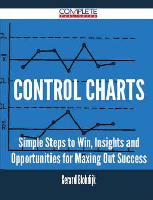 Control Charts - Simple Steps to Win, Insights and Opportunities for Maxing Out Success de Gerard Blokdijk