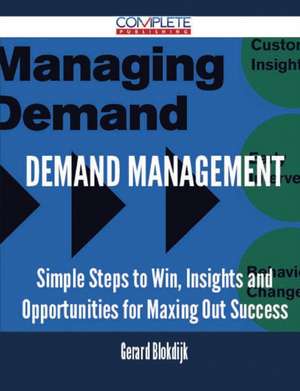 Demand Management - Simple Steps to Win, Insights and Opportunities for Maxing Out Success de Gerard Blokdijk