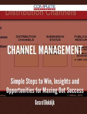 Channel Management - Simple Steps to Win, Insights and Opportunities for Maxing Out Success de Gerard Blokdijk