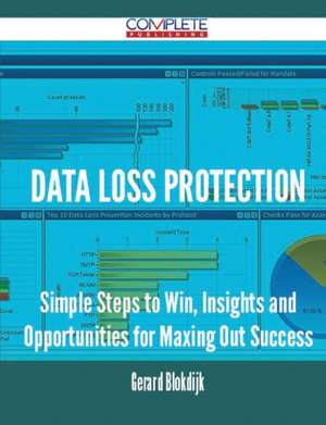 Data Loss Protection - Simple Steps to Win, Insights and Opportunities for Maxing Out Success de Gerard Blokdijk