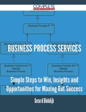 Business Process Services - Simple Steps to Win, Insights and Opportunities for Maxing Out Success de Gerard Blokdijk