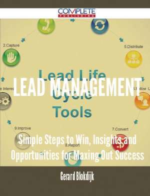 Lead Management - Simple Steps to Win, Insights and Opportunities for Maxing Out Success de Gerard Blokdijk