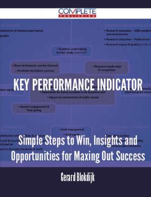 Key Performance Indicator - Simple Steps to Win, Insights and Opportunities for Maxing Out Success de Gerard Blokdijk