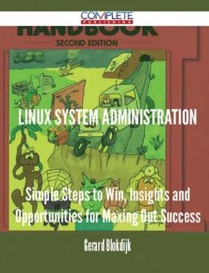 Linux System Administration - Simple Steps to Win, Insights and Opportunities for Maxing Out Success de Gerard Blokdijk