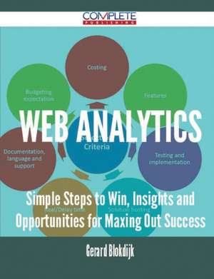 Web Analytics - Simple Steps to Win, Insights and Opportunities for Maxing Out Success de Gerard Blokdijk