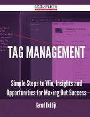 Tag Management - Simple Steps to Win, Insights and Opportunities for Maxing Out Success de Gerard Blokdijk