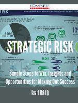 Strategic Risk - Simple Steps to Win, Insights and Opportunities for Maxing Out Success de Gerard Blokdijk