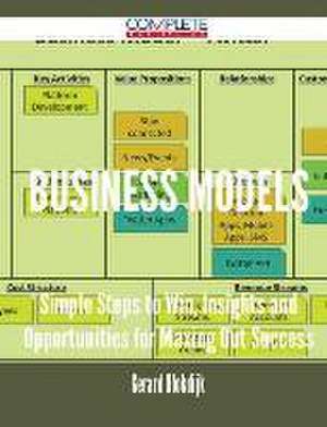 Business Models - Simple Steps to Win, Insights and Opportunities for Maxing Out Success de Gerard Blokdijk