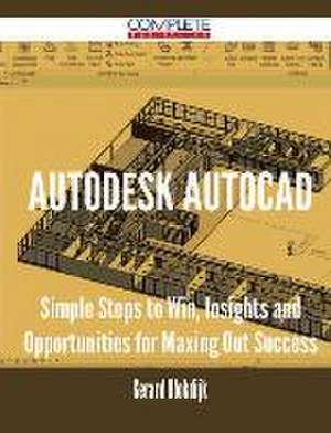 Autodesk AutoCAD - Simple Steps to Win, Insights and Opportunities for Maxing Out Success de Gerard Blokdijk