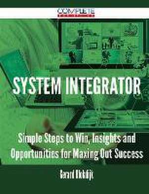 System Integrator - Simple Steps to Win, Insights and Opportunities for Maxing Out Success de Gerard Blokdijk