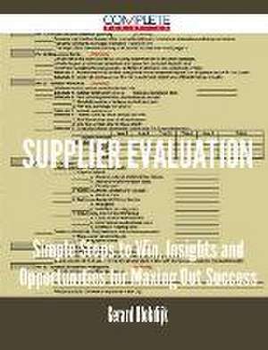 Supplier Evaluation - Simple Steps to Win, Insights and Opportunities for Maxing Out Success de Gerard Blokdijk