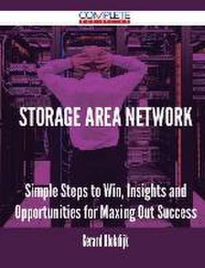 Storage Area Network - Simple Steps to Win, Insights and Opportunities for Maxing Out Success de Gerard Blokdijk