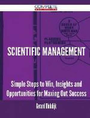 Scientific Management - Simple Steps to Win, Insights and Opportunities for Maxing Out Success de Gerard Blokdijk