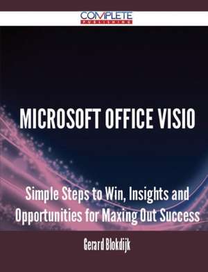 Microsoft Office VISIO - Simple Steps to Win, Insights and Opportunities for Maxing Out Success de Gerard Blokdijk