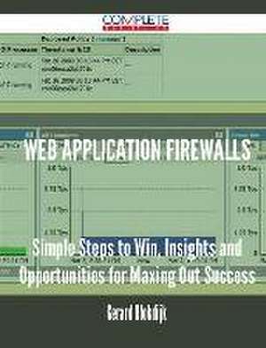 Web Application Firewalls - Simple Steps to Win, Insights and Opportunities for Maxing Out Success de Gerard Blokdijk