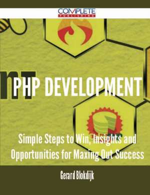 PHP Development - Simple Steps to Win, Insights and Opportunities for Maxing Out Success de Gerard Blokdijk