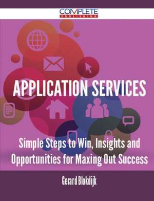 Application Services - Simple Steps to Win, Insights and Opportunities for Maxing Out Success de Gerard Blokdijk