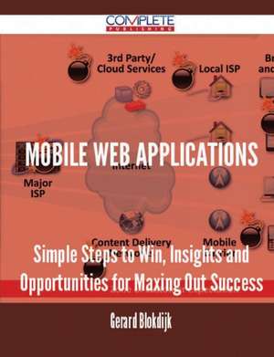 Mobile Web Applications - Simple Steps to Win, Insights and Opportunities for Maxing Out Success de Gerard Blokdijk