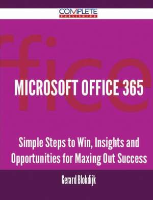 Microsoft Office 365 - Simple Steps to Win, Insights and Opportunities for Maxing Out Success de Gerard Blokdijk