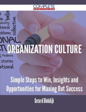 Organization Culture - Simple Steps to Win, Insights and Opportunities for Maxing Out Success de Gerard Blokdijk