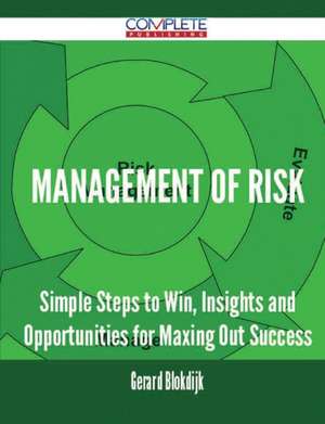 Management of Risk - Simple Steps to Win, Insights and Opportunities for Maxing Out Success de Gerard Blokdijk