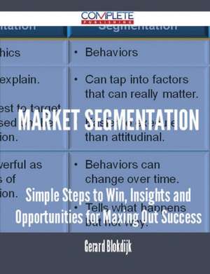 Market Segmentation - Simple Steps to Win, Insights and Opportunities for Maxing Out Success de Gerard Blokdijk